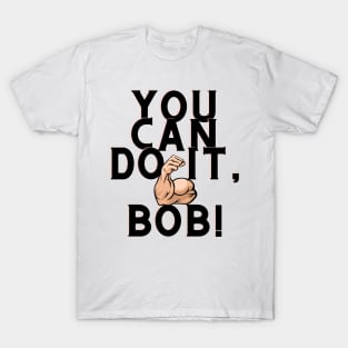 you can do it, bob T-Shirt